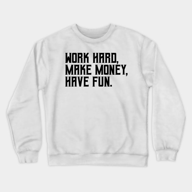 Work hard, make money, have fun Crewneck Sweatshirt by hsf